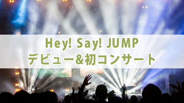 Hey Say Jump デビュー日 曲 年齢も紹介 全国へ轟け ジャニスト節