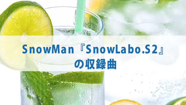 SnowMan『SnowLabo.S2』の収録曲【予約特典も】
